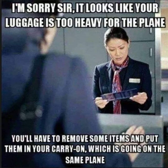 Sorry sir, it looks like your luggage is too heavy for the plane - meme