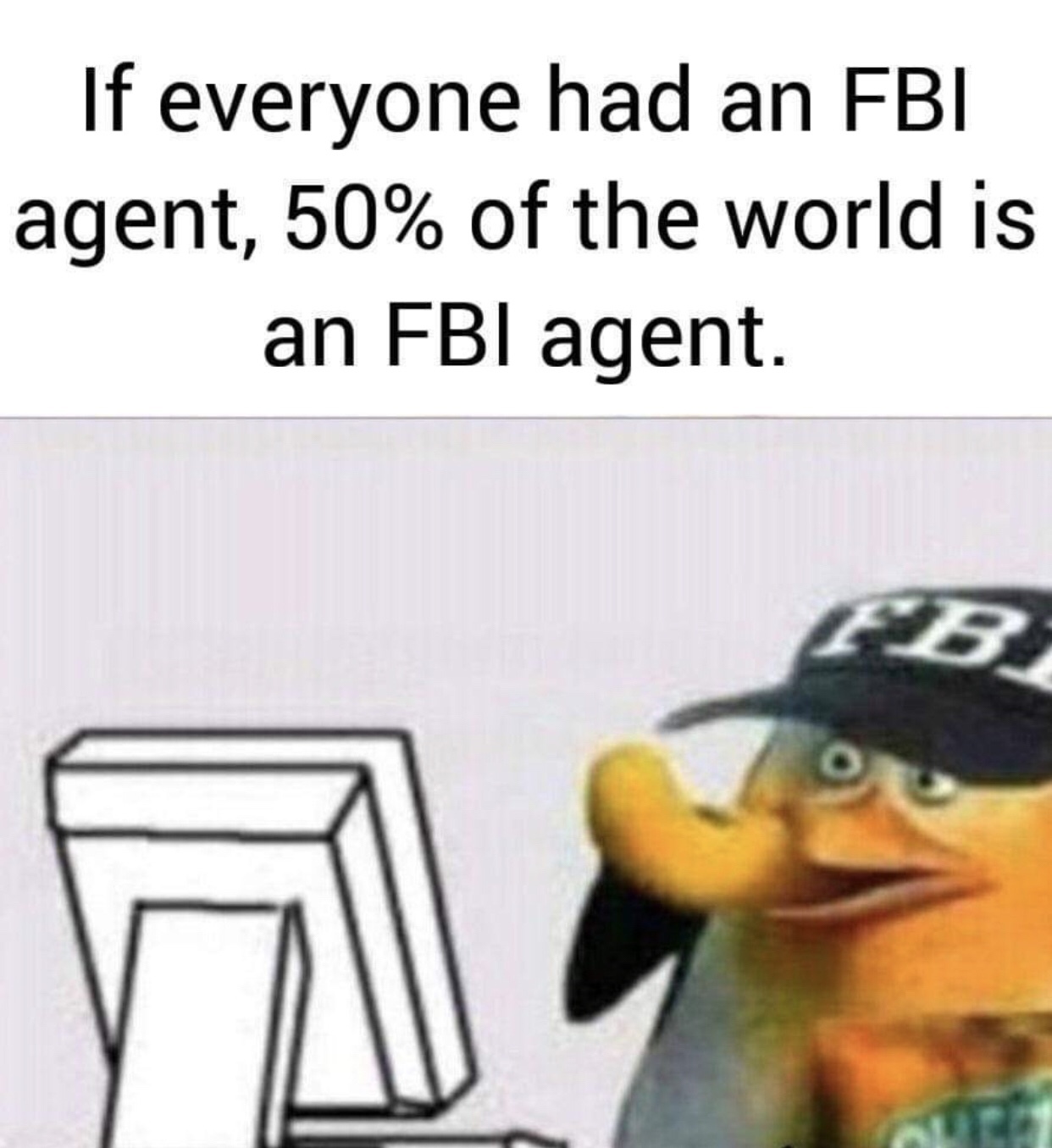 50% of the population are FBI agents... - meme