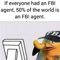 50% of the population are FBI agents...