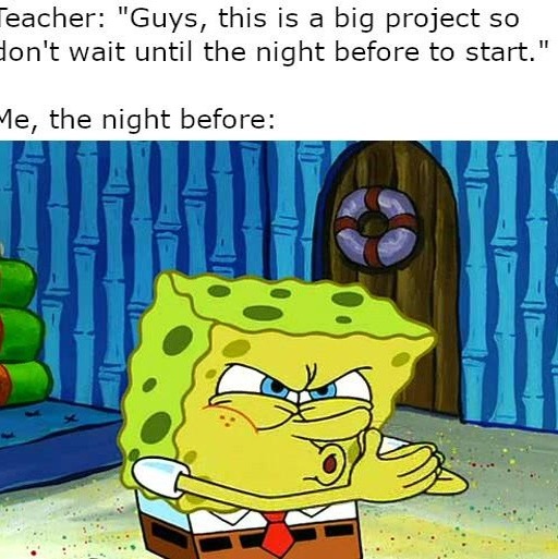 Waiting till the last very minute to finish the project - meme