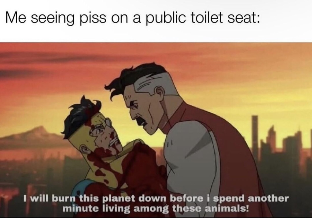 Saw piss on a public toilet seat and wanted to burn the planet down - meme