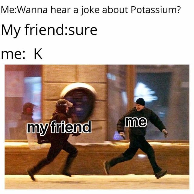 Want to hear a joke about Potassium? - meme