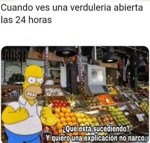 Veo una verdulería abierta 24h y necesito una explicación... no narco - meme