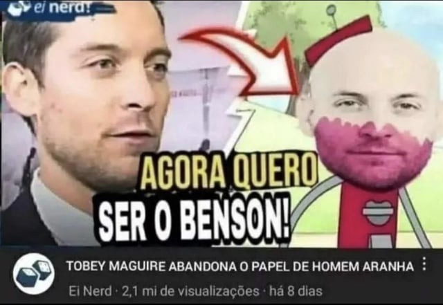 Agora quero ser o Benson!! - meme