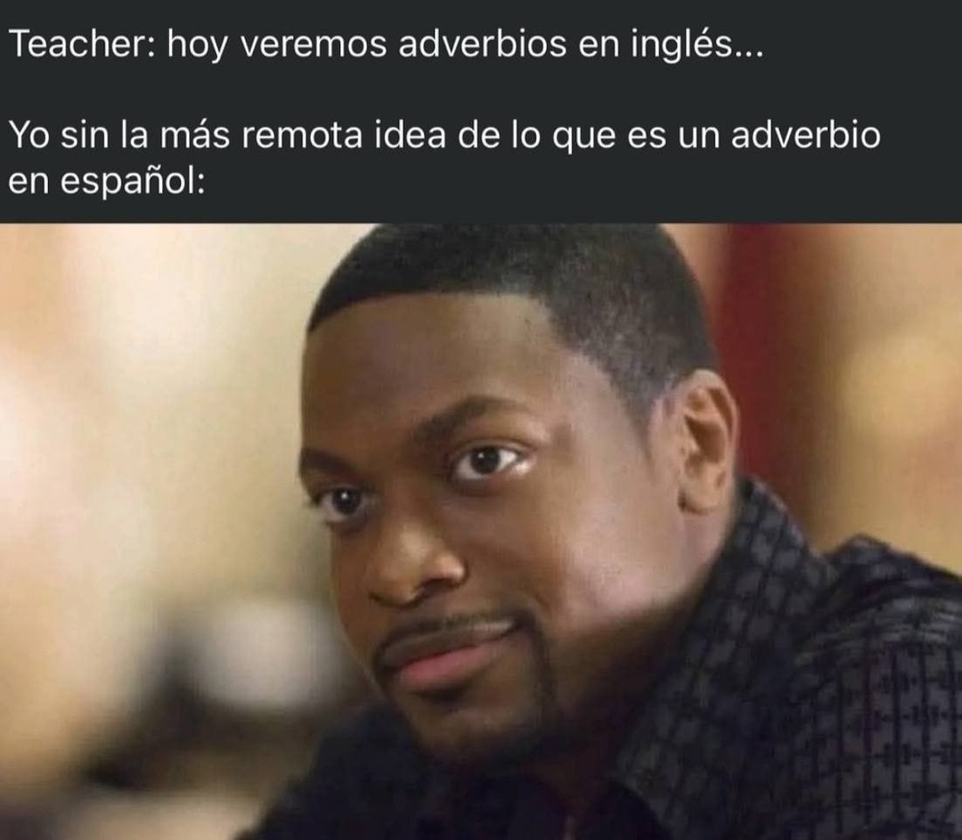 Cuando no sabes que es un adverbio ni en español y el profe ya en inglés - meme