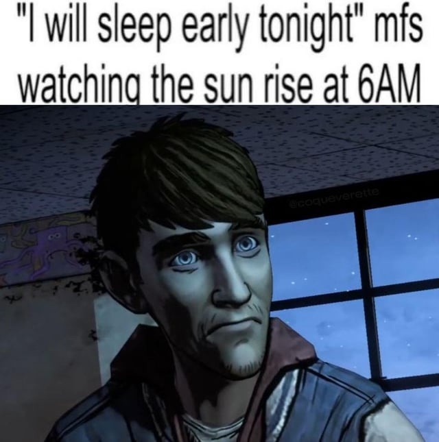 Me at 6AM: one more video then I’ll sleep - meme