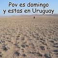 contexto: en Uruguay los domingos no anda nadie calle y pov quemado lo sé