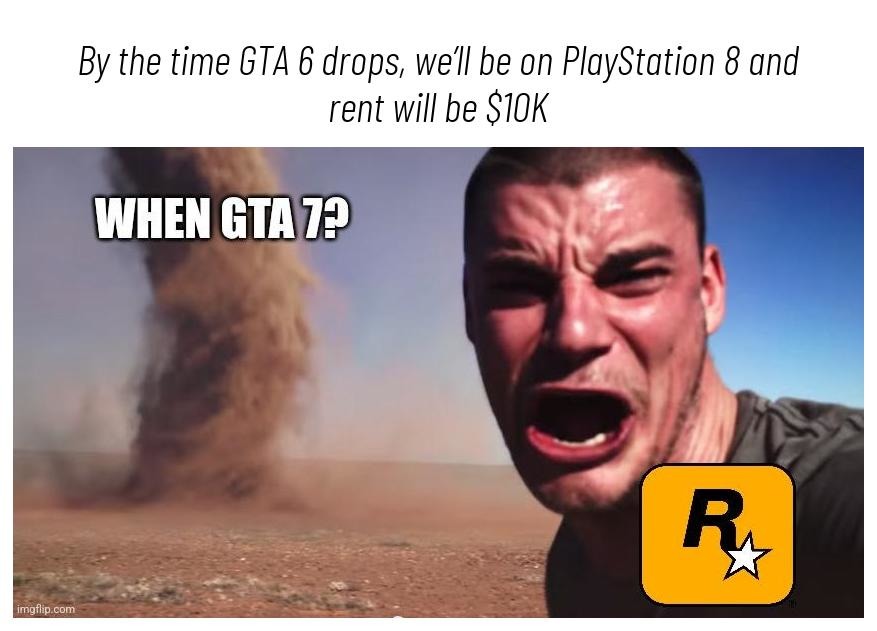 By the time GTA 6 drops rent will be 10K and we’ll be 80 - meme