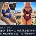 "I spent a lot of money to resemble a sex object, but now men treat me like a sex object. Ugh."