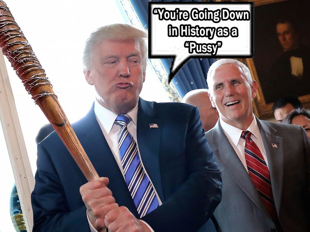 TRUMP ON PENCE MEME: "You're Going Down In History as a Pussy"