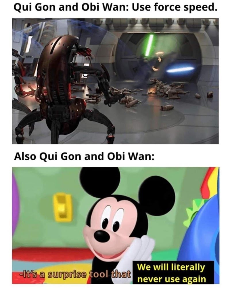 ﻿Qui Gon and Obi Wan: Use force speed: Also Qui Gon and Obi Wan: We will literally -lt”s & surpprise tool that] never use again