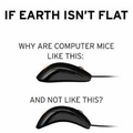 “se a terra não é plana por que os mouses são assim e não assim”
