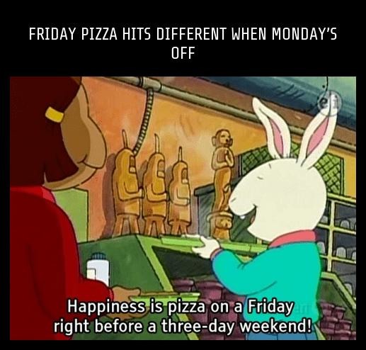 Friday pizza slaps different when Monday doesn’t exist - meme