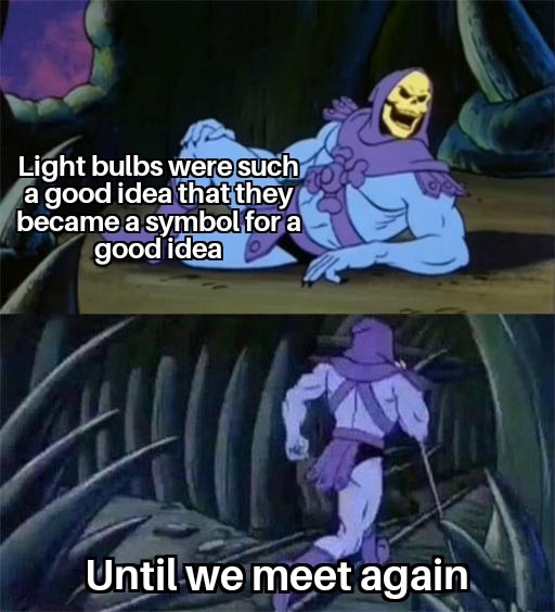 Light bulbs were such a good idea - meme