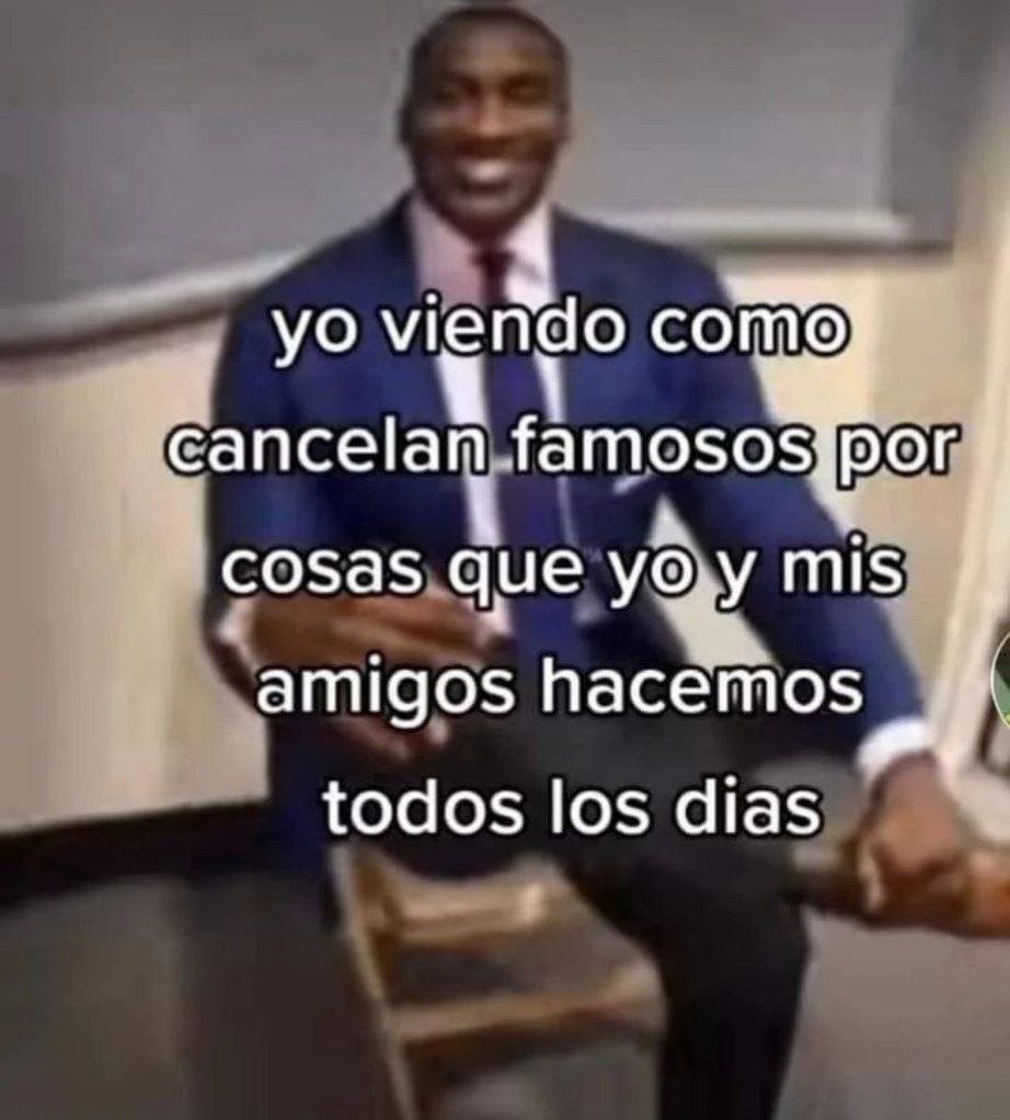 Viendo cómo cancelan a famosos por cosas que hacemos a diario - meme