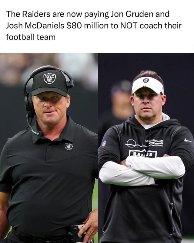 The Raiders are paying Jon Gruden adn Josh McDaniels $80 million to not coach their football team - meme