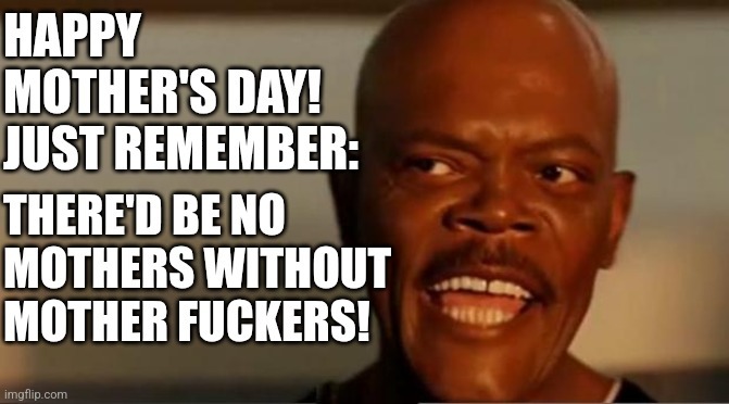Happy mother fuckin mother's day! - meme