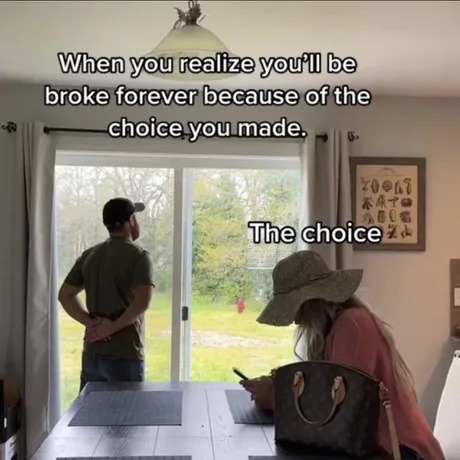 That one decision you made and now you’re broke forever - meme