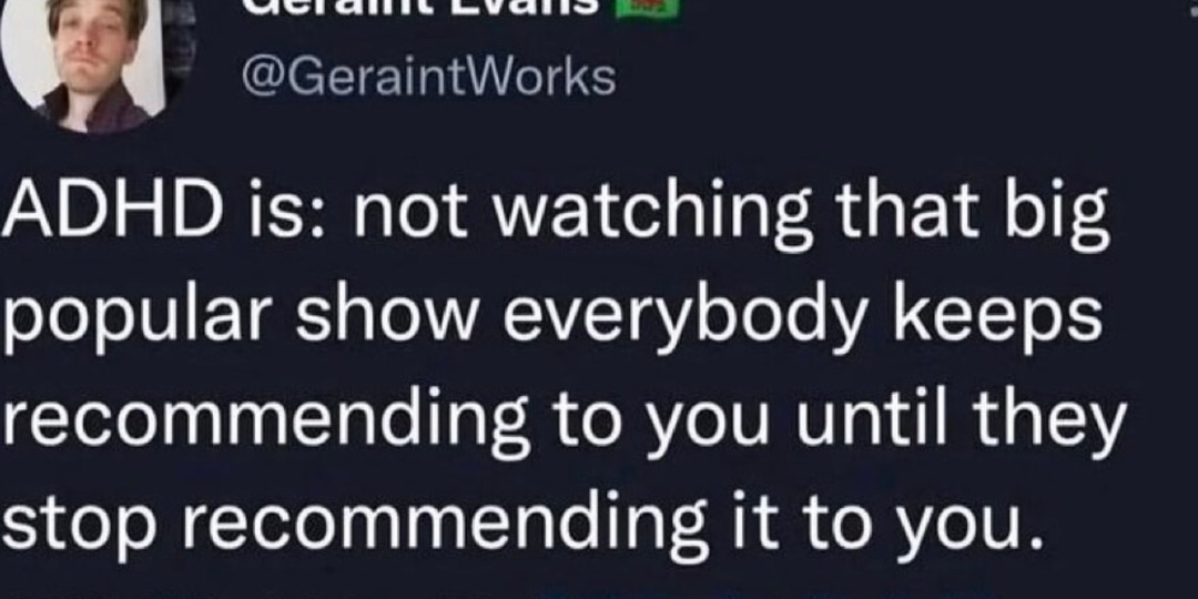 ADHD means never watching what everyone begs you to - meme