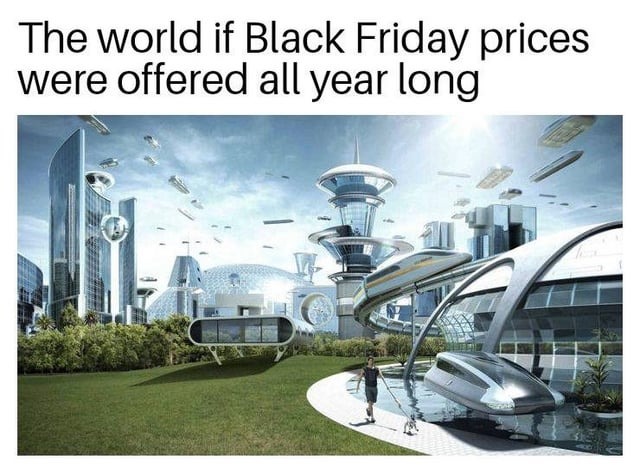 If Black Friday prices were offered all year long - meme