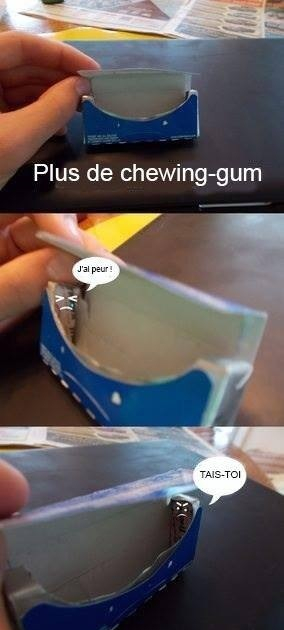 J'ai peur moi aussi de ne plus avoir de chewing-gum - meme
