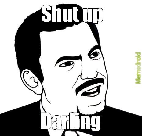 Shut up Darling - meme