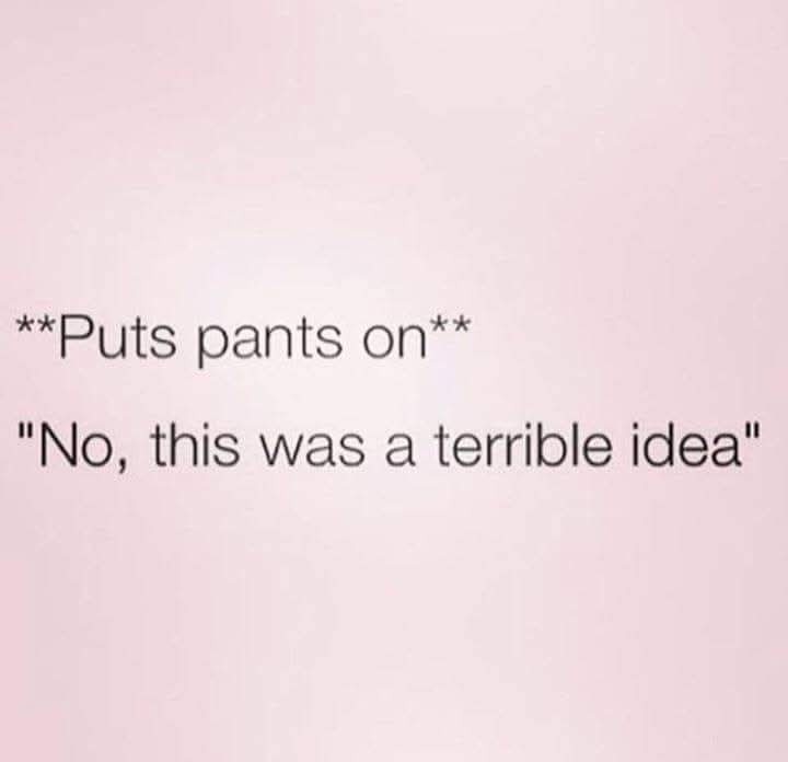 Pants on. This was a terrible idea. - meme
