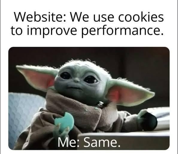 Website: We use cookies. Me: Same - meme