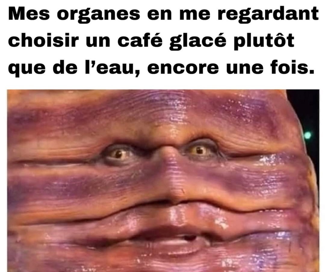 Mon foie quand j'choisis encore un café glacé au lieu d'eau - meme