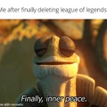 Me after finally deleting league of legends