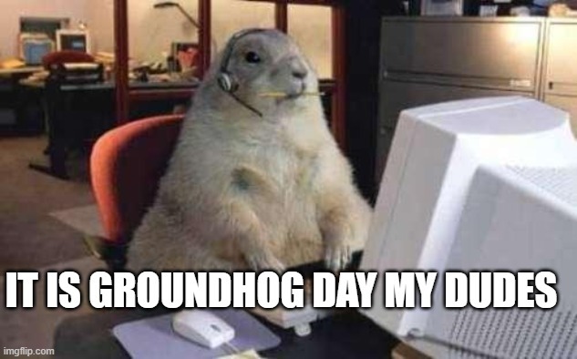It is Groundhog Day meme