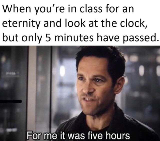 When you're in class for an eternity and look at the clock but only 5 minutes have passed - meme
