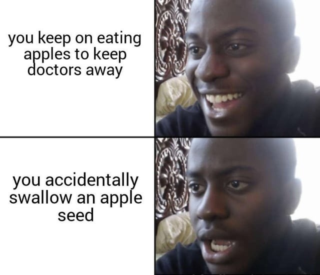 accidentally swallowed an apple seed, guess I’m growing now - meme
