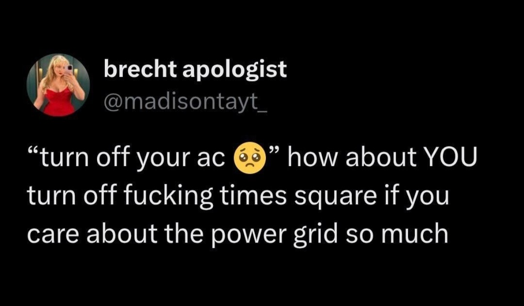﻿brecht apologist @madisontayt 66 99 ‘turn off your ac how about YOU turn off fucking times square if you care about the power so much grid
