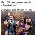 Yeah, but did you ever get kicked out of Disneyland for feeling Goofy?