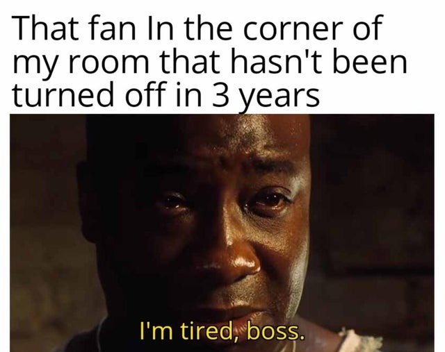 That fan that is always working - meme
