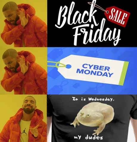 Reject Cyber Monday, embrace it is Wednesdy my dudes - meme