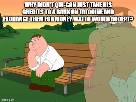 Why didn’t Qui-Gon cash out his credits on Tattooine? - meme