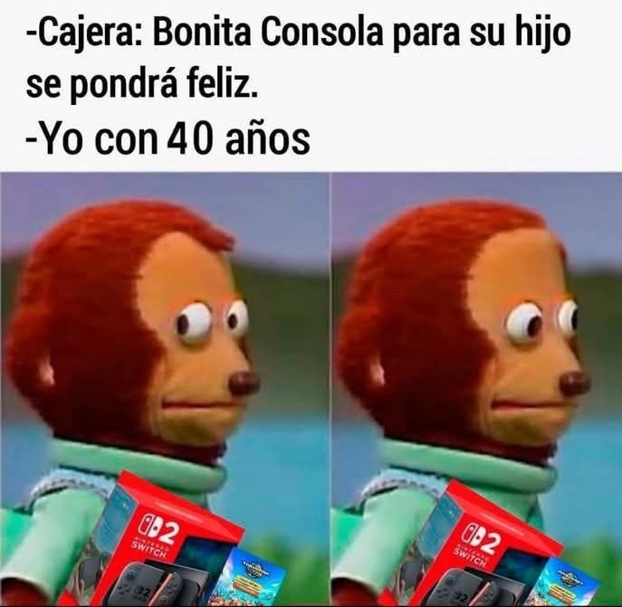 La cajera pensando que la Switch es pa mi hijo y yo con 40 feliz - meme