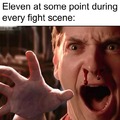 Eleven at some point during every fight scene