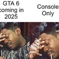 GTA 6 coming in 2025 console only meme