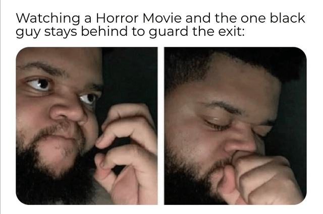 Watching horror movies when the black guy guards the exit - meme