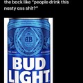 Bud Light is nasty as fuck