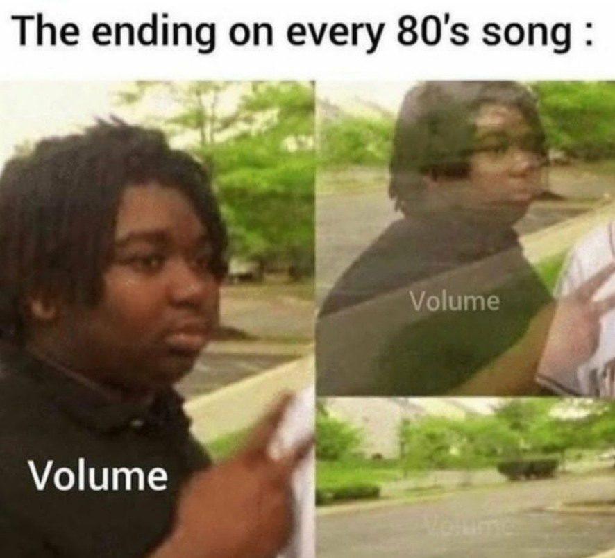 Why do all 80's songs do that though? - meme