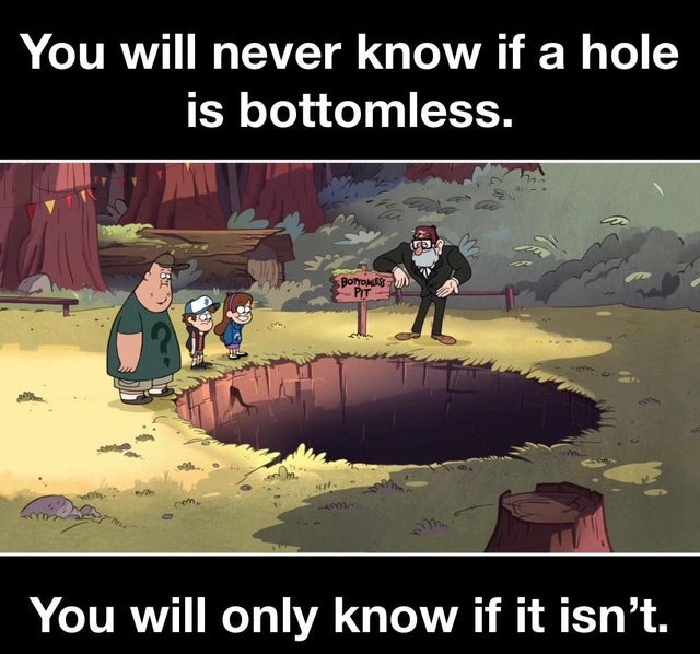You will never know if a hole is bottomless - meme