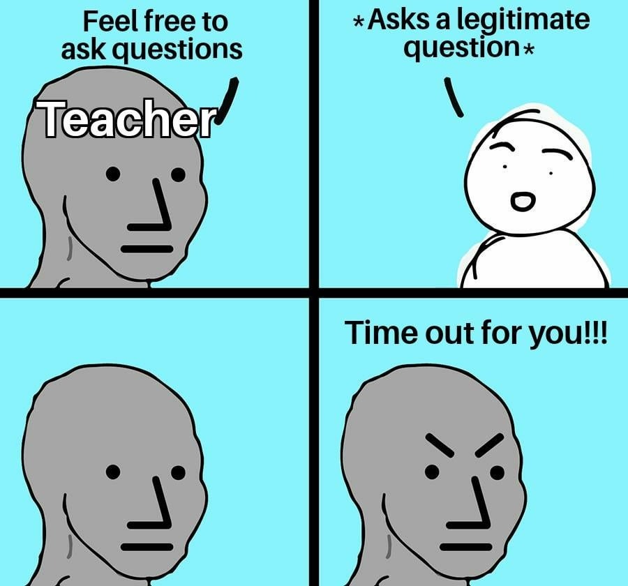 Ask one real question and suddenly you need a timeout - meme