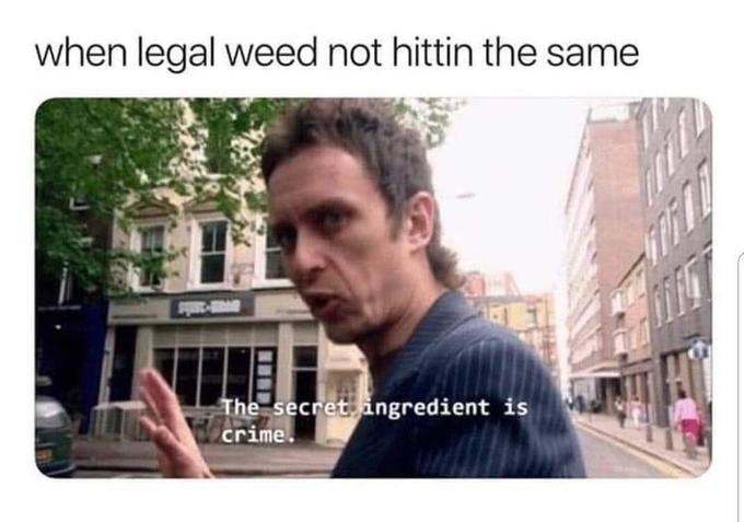 Legal weed isn't as good as illegal weed - meme