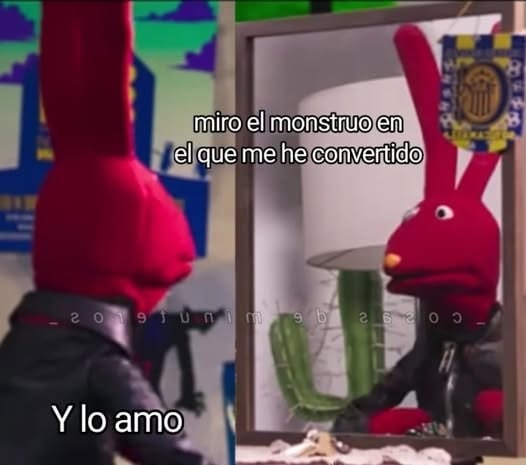 Miro en lo que me he convertido y me encanta - meme
