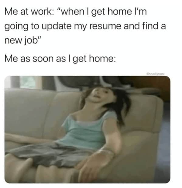 At work: I’ll update my resume. At home: nah - meme