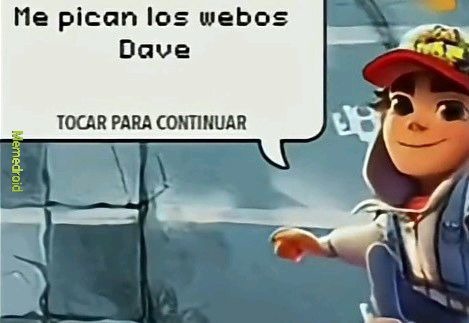 Me pican  los webos dave - meme
